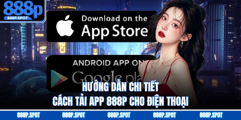 Hướng dẫn chi tiết cách tải app 888P cho điện thoại