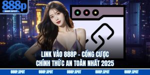 Link Vào 888P - Cổng Cược Chính Thức An Toàn Nhất 2025