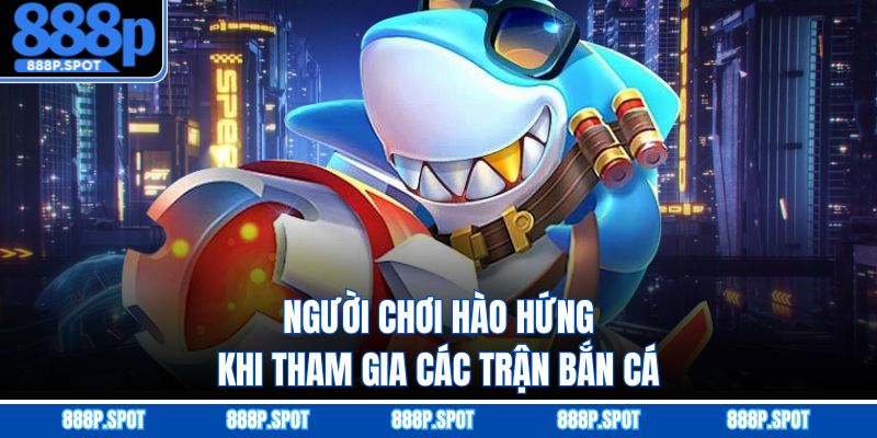 Người chơi hào hứng khi tham gia các trận bắn cá