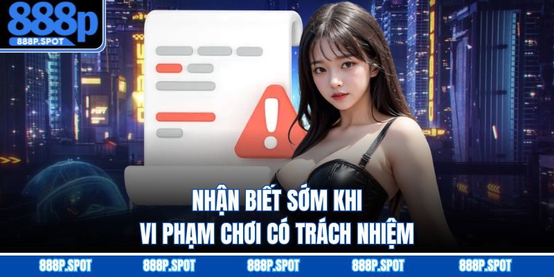 Nhận biết sớm khi vi phạm chơi có trách nhiệm