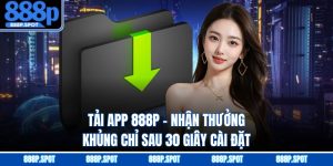 Tải App 888P - Nhận Thưởng Khủng Chỉ Sau 30 Giây Cài Đặt