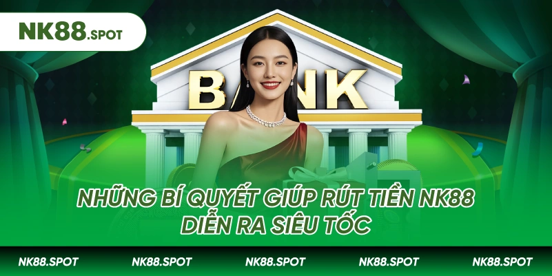 Những bí quyết giúp Rút tiền NK88 diễn ra siêu tốc