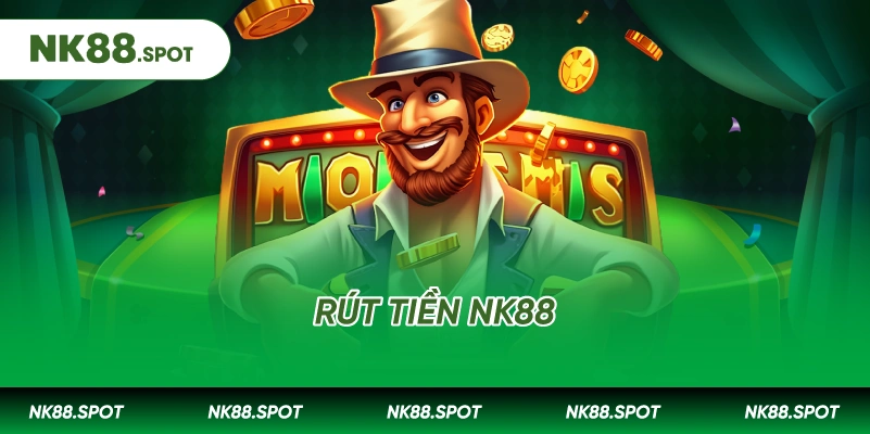 Rút tiền NK88: Hướng dẫn chi tiết nhận thưởng nhanh