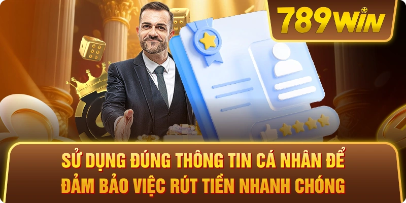 Sử dụng đúng thông tin cá nhận để đảm bảo việc rút tiền nhanh chóng