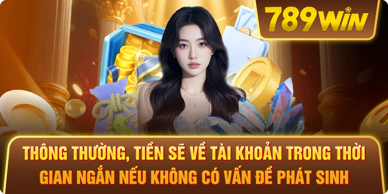 Thông thường, tiền sẽ về tài khoản trong thời gian ngắn nếu không có vấn đề phát sinh.